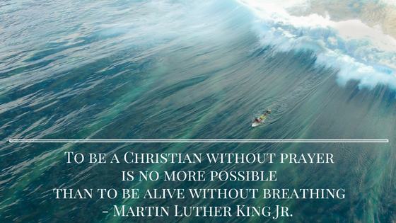 To be a Christian without prayer is no more possible than to be alive without breathing- Martin Luther King Jr.