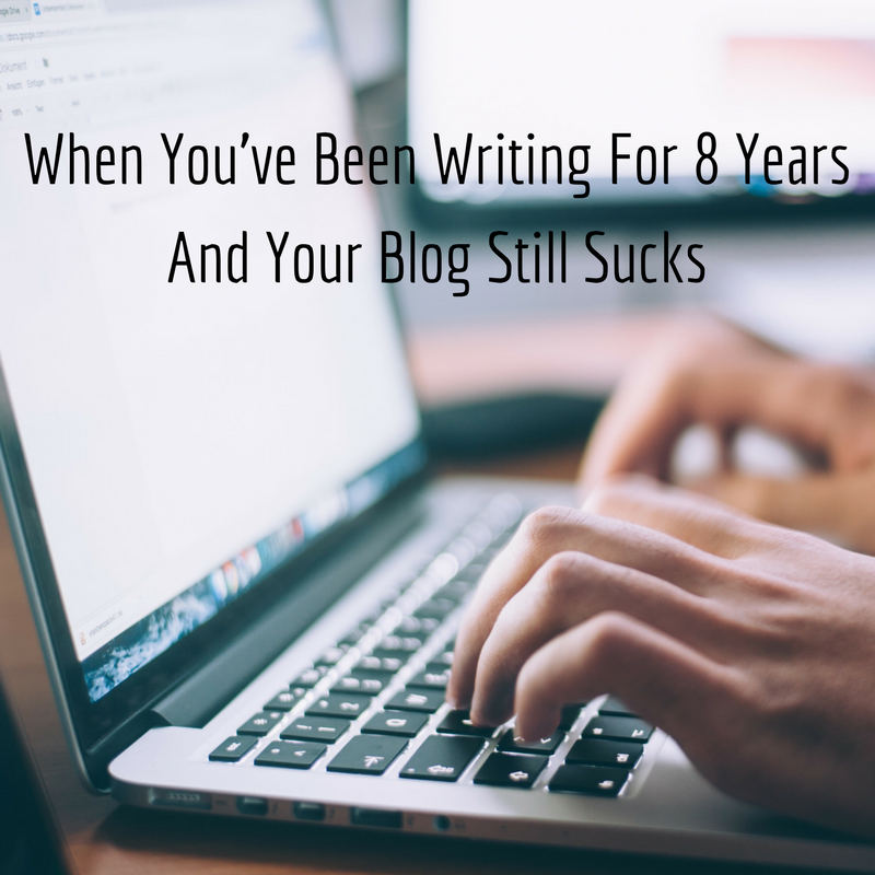 When You've Been Writing For 8 Years And Your Blog Still Sucks