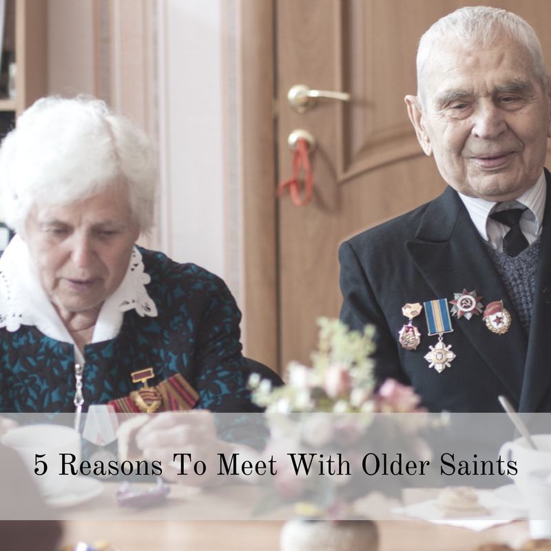 5 Reasons To Meet With Older Saints