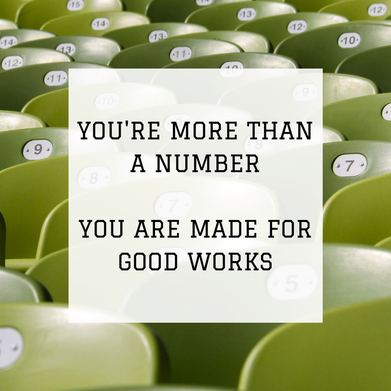 You're More Than A Number - You Are Made For Good Works