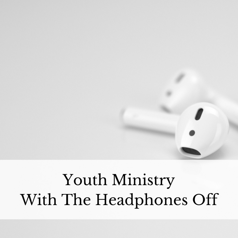 Youth Ministry With The Headphones Off