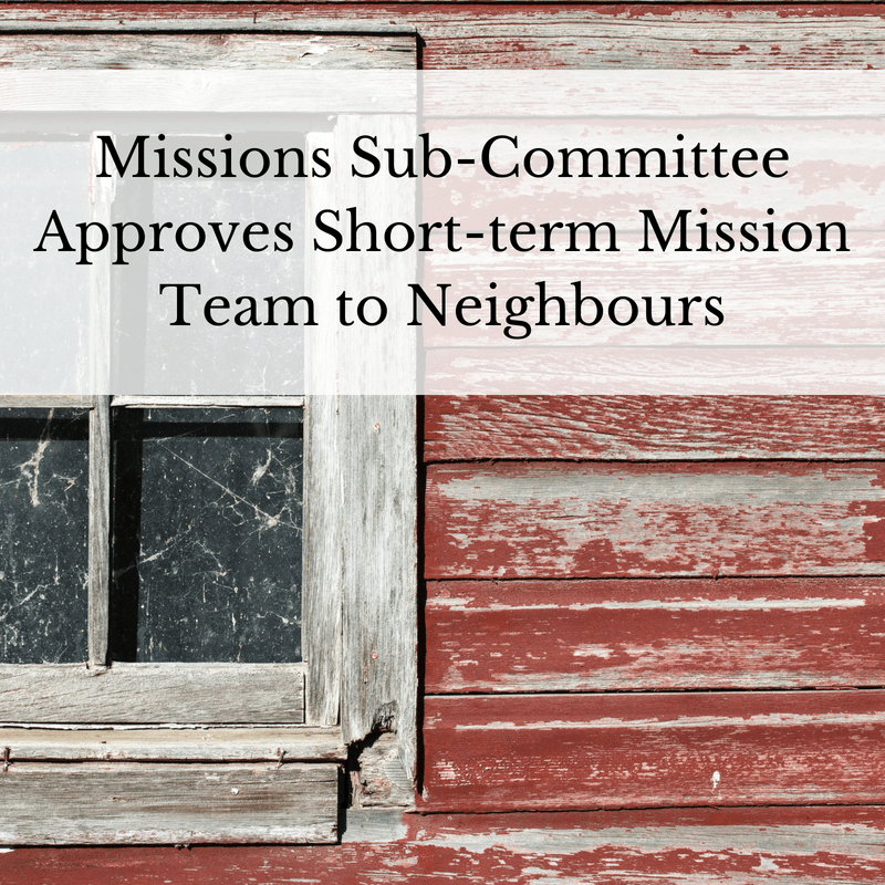 Missions Sub-Committee Approves Short-term Mission Team to Neighbours